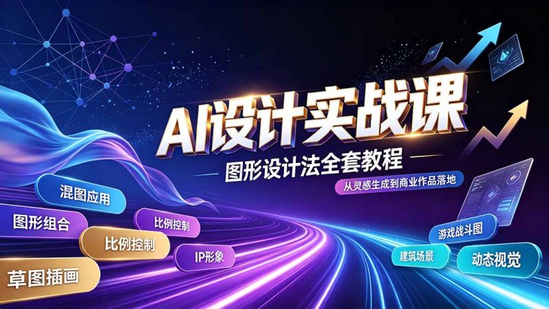 AI设计实战课｜图形设计法全套教程，解锁AI工作流技法，精通插画IP、建筑、游戏视觉创作-大伟资源网