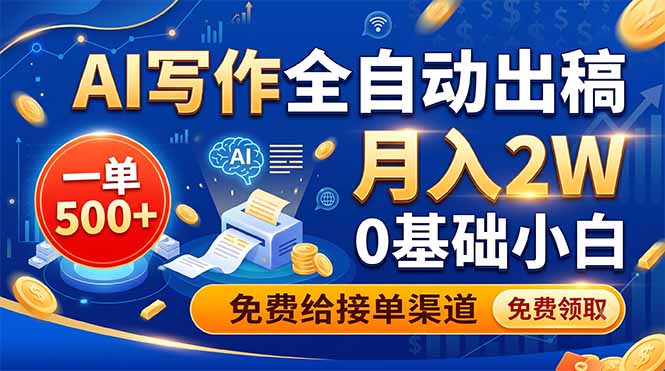 AI写作全自动出稿，一单500+，0基础小白月入2W，免费给接单渠道-大伟资源网
