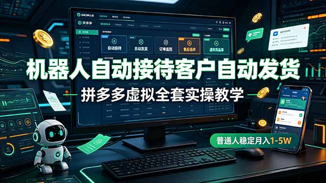 机器人自动接待客户自动发货，拼多多虚拟全套实操教学，普通人稳定月入 1-5W-大伟资源网