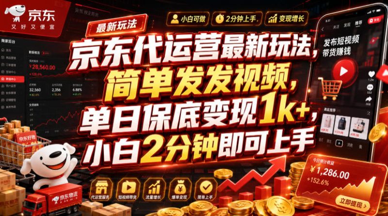 京东代运营最新玩法，简单发发视频，单日保底变现1k+，小白2分钟即可上手【揭秘】-大伟资源网