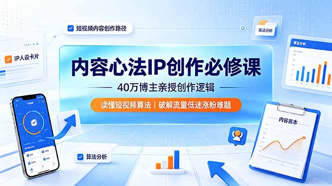 内容心法IP创作必修课：40万博主亲授创作逻辑，读懂短视频算法，破解流量低迷涨粉难题-大伟资源网