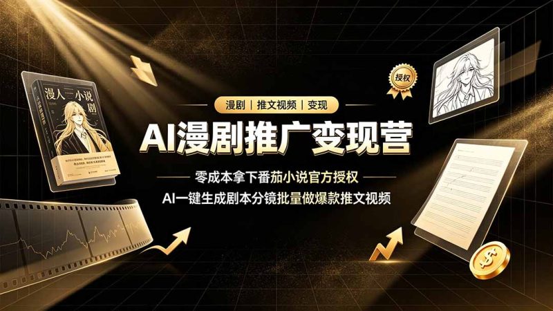 AI漫剧推广变现营，零成本拿下番茄小说官方授权，AI一键生成剧本分镜批量做爆款推文视频-大伟资源网