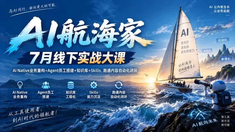 AI航海家 7月线下实战大课-无水印｜AI Native业务重构+Agent员工搭建+知识库+Skills，跑通内容自动化闭环-大伟资源网