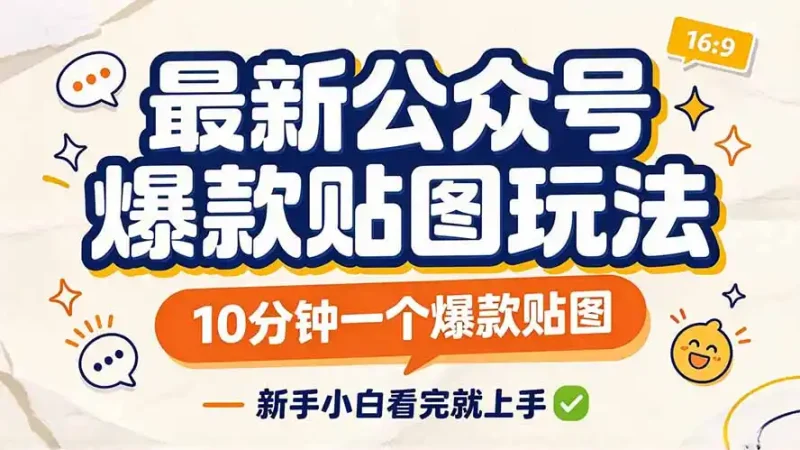 最新公众号爆款贴图玩法，10分钟一个爆款贴图，新手小白看完就上手-大伟资源网