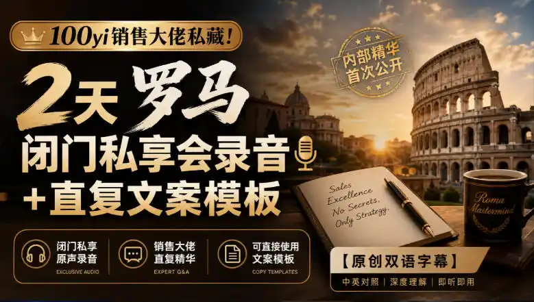 100yi销售大佬私藏-无水印！2天罗马闭门私享会录音+直复文案模板【原创双语字幕】-大伟资源网