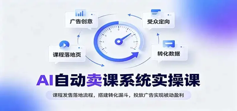 AI自动卖课系统实操课：课程发售落地流程，搭建转化漏斗，投放广告实现被动盈利-大伟资源网