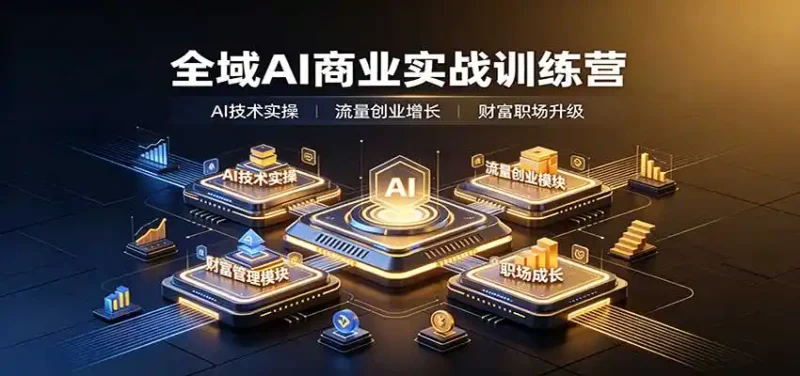 全域AI商业实战训练营：涵盖AI技术实操、流量创业、财富管理与职场成长全体系内容-大伟资源网
