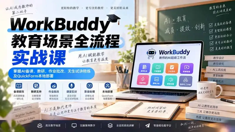 WorkBuddy教育场景全流程实战课：掌握AI备课、教研、作业批改、无生试讲陪练及QuickForm本地部署-大伟资源网