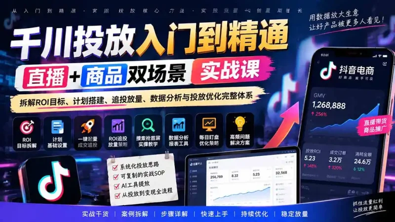 千川投放入门到精通实战课｜直播+商品双场景拆解ROI目标、计划搭建、追投放量、数据分析与投放优化完整体系-大伟资源网