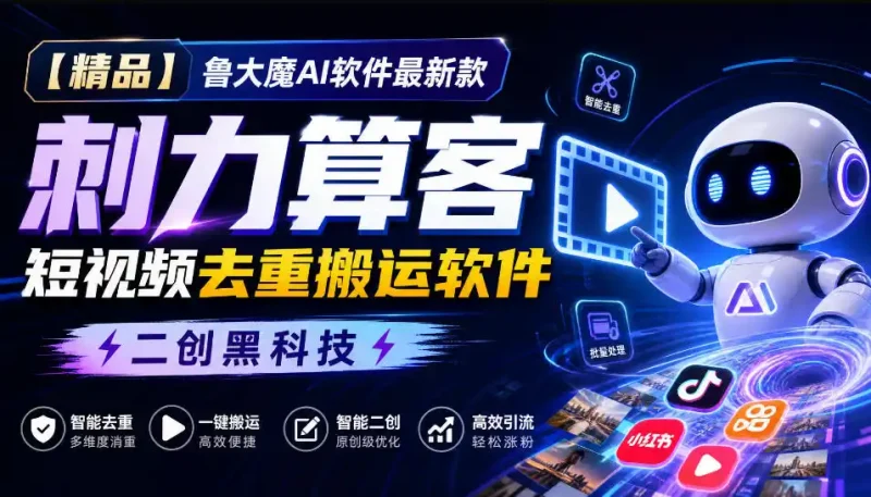 【精品】鲁大魔AI软件最新款刺力算客短视频去重搬运软件二创黑科技-大伟资源网