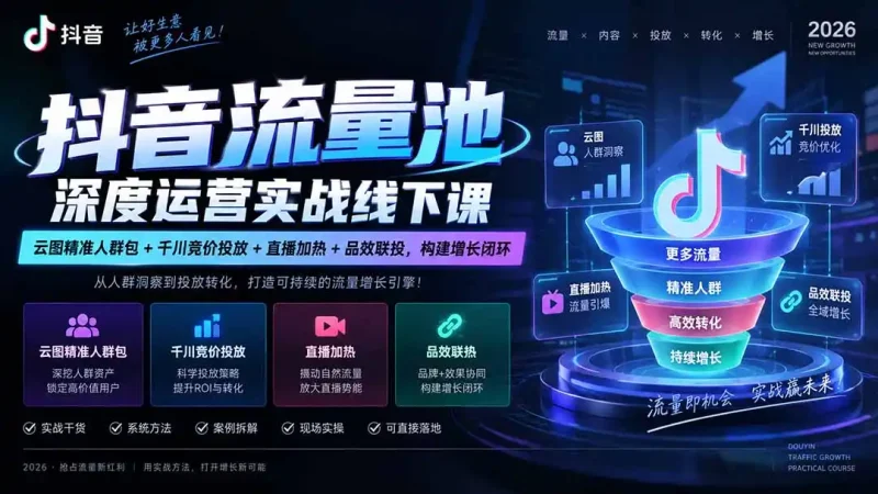 抖音流量池深度运营实战线下课｜云图精准人群包+千川竞价投放+直播加热+品效联投，构建增长闭环-大伟资源网
