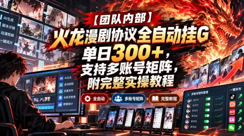 【团队内部】火龙漫剧协议全自动挂G,单日300+,支持多账号矩阵,附完整实操教程【揭秘】-大伟资源网