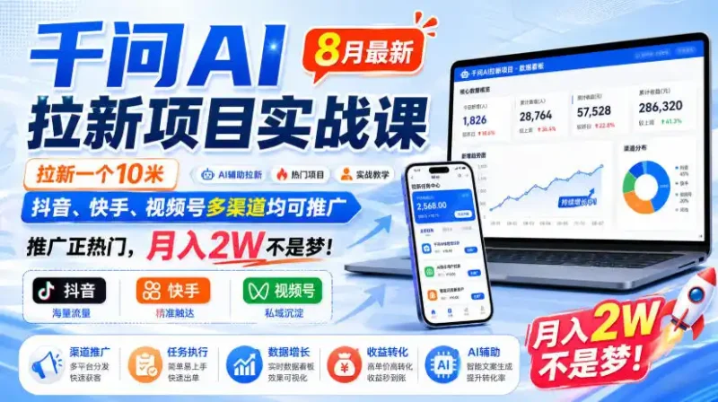 千问AI拉新项目实战课8月最新，拉新一个10米，抖音、快手、视频号多渠道均可推广，推广正热门，月入2W不是梦!(更新1020)-大伟资源网