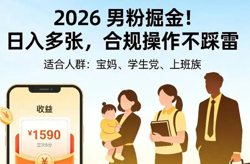 2026男粉掘金项目，日入多张，合规操作不踩雷，3分钟一个原创，当天可变现，适合宝妈、学生党、上班族【揭秘】-大伟资源网