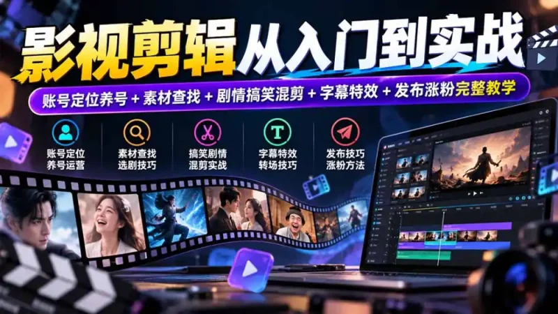 影视剪辑从入门到实战：账号定位养号+素材查找+剧情搞笑混剪+字幕特效+发布涨粉完整教学-大伟资源网