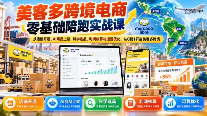 美客多跨境电商零基础陪跑实战课：从店铺开通、AI商品上架、科学选品、利润核算与运营优化，从0到1开启美客多跨境-大伟资源网