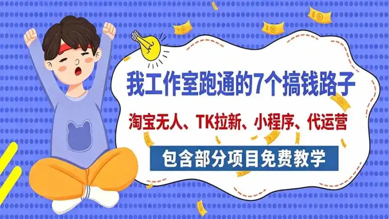 我工作室跑通的7个搞钱路子，今天全盘托出，包含部分项目免费教学(淘宝、拉新、小程序、代运营-大伟资源网