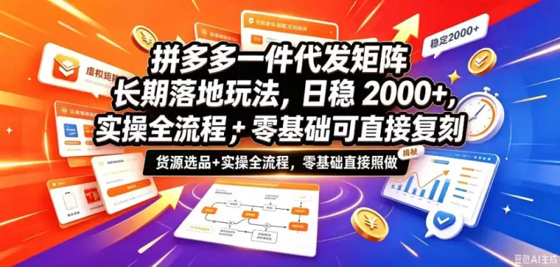 拼多多一件代发矩阵长期落地玩法，日稳入2k+，选品货源+实操全流程，零基础可直接复刻【拆解】-大伟资源网