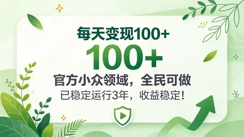 每天变现 100+， 官方小众领域，全民可做， 已稳定运行 3 年，收益稳定！-大伟资源网