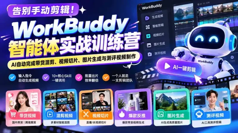 告别手动剪辑！WorkBuddy智能体实战训练营：AI自动完成带货混剪、视频切片、图片生成与测评视频制作-大伟资源网