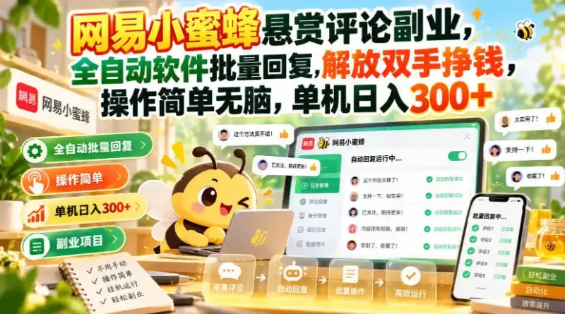 网易小蜜蜂悬赏评论副业，全自动软件批量回复，解放双手挣钱，操作简单无脑，单机日入300+【揭秘】-大伟资源网