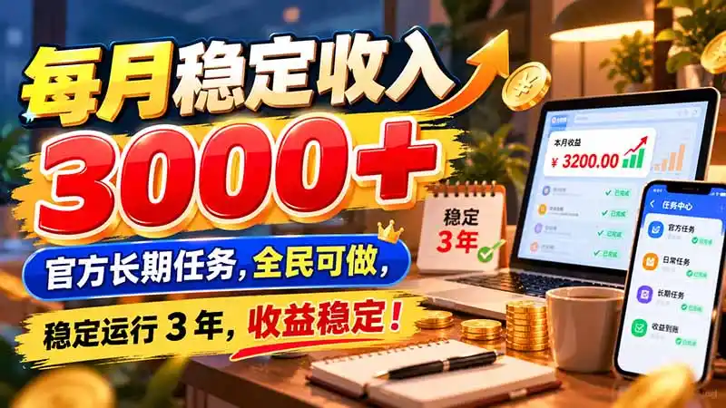 每月稳定收入 3000+ 官方长期任务，全民可做， 稳定运行 3 年，收益稳定！-大伟资源网