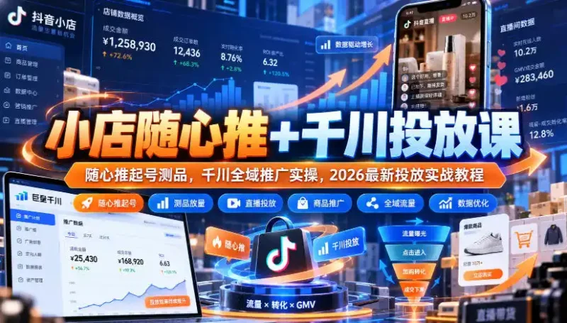 小店随心推+千川投放课｜随心推起号测品，千川全域推广实操，2026最新投放实战教程-大伟资源网