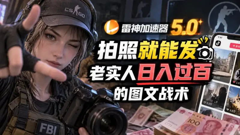 雷神加速器5.0：拍照就能发，老实人日入过百的图文口子-大伟资源网