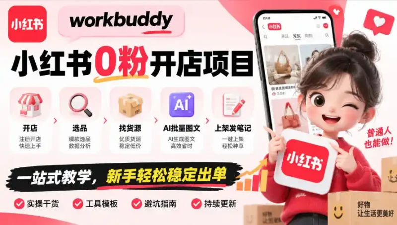 workbuddy小红书0粉开店项目，开店、选品、找货源、AI批量图文、上架发笔记一站式教学，新手轻松稳定出单-大伟资源网