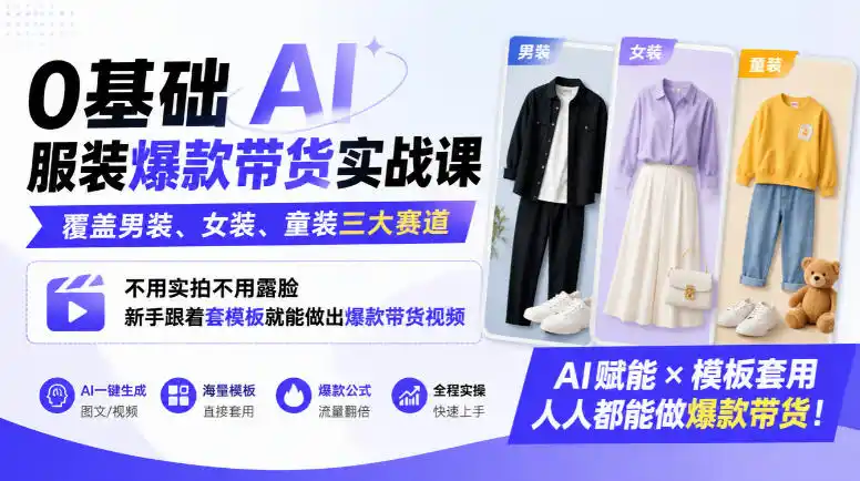 0基础AI服装爆款带货实战课｜覆盖男装、女装、童装三大赛道，不用实拍不用露脸，新手跟着套模板就能做出爆款带货视频(更新1010)-大伟资源网
