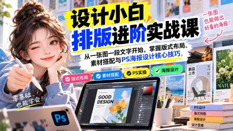 设计小白排版进阶实战课：从一张图一段文字开始，掌握版式布局、素材搭配与PS海报设计核心技巧-大伟资源网