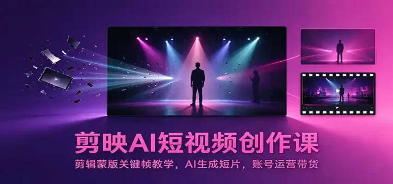剪映AI短视频创作课：剪辑蒙版关键帧教学，AI生成短片，账号运营带货-大伟资源网
