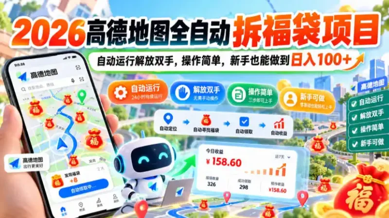 2026高德地图全自动拆福袋项目，自动运行解放双手，操作简单，新手也能做到日入100+【揭秘】-大伟资源网
