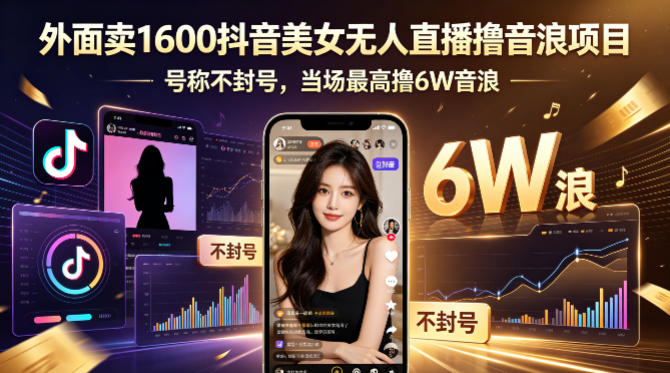 外面卖1600抖音美女无人直播撸音浪项目，号称不封号，当场最高撸6W音浪！【附详细教程】-大伟资源网
