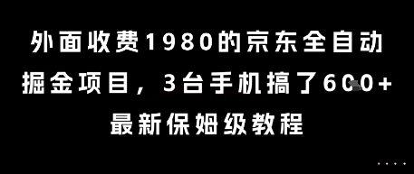 外面收费1980的京东全自动掘金项目，3台手机搞了6张，最新保姆级教程【揭秘】-大伟资源网