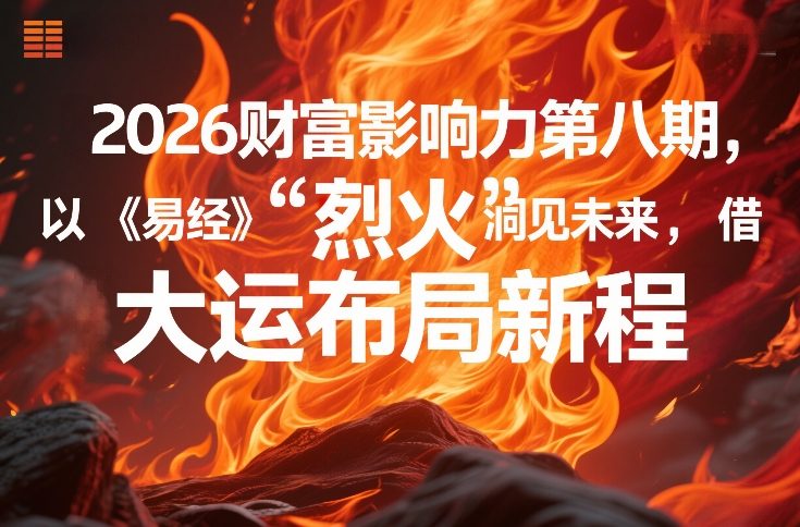 2026财富影响力第八期，以《易经》智慧洞见未来，借“离火”大运布局新程-大伟资源网