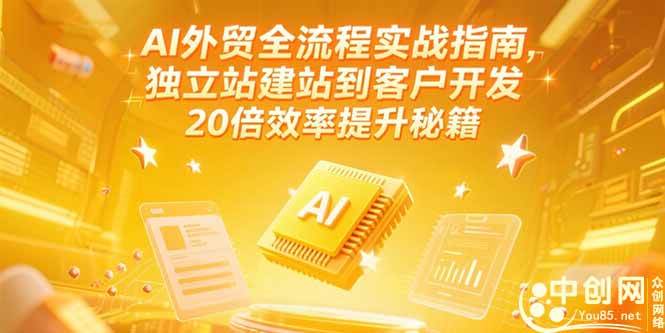 （15182期）AI外贸全流程实战指南，独立站建站到客户开发，20倍效率提升秘籍(更新6月)-大伟资源网