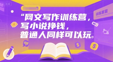 网文写作训练营，写小说挣钱，普通人同样可以玩-大伟资源网