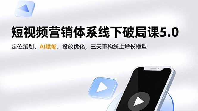 短视频营销体系线下破局课5.0，定位策划、AI赋能、投放优化，三天重构线上增长模型-大伟资源网