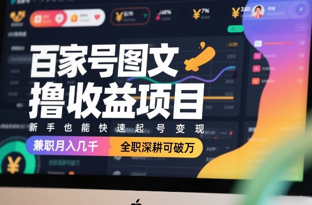百家号图文撸收益项目，新手也能快速起号变现，兼职月入几千，全职深耕可破万-大伟资源网