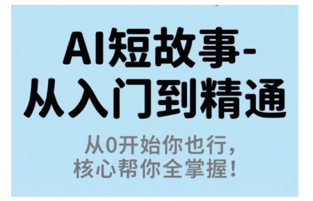 AI短故事从入门到精通，从0开始你也行，核心帮你全掌握-大伟资源网