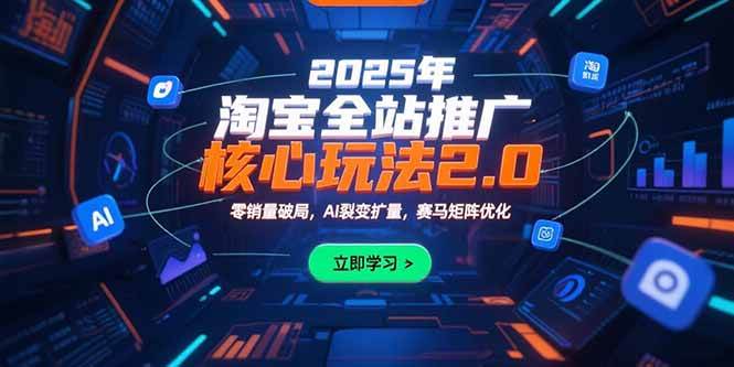 （15473期）2025年淘宝全站推广核心玩法2.0：零销量破局，AI裂变扩量，赛马矩阵优化-大伟资源网