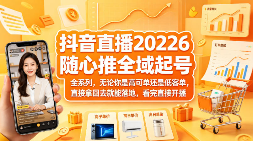 抖音直播2026随心推全域起号全系列，无论你是高可单还是低客单，直接拿回去就能落地，看完直接开播-大伟资源网