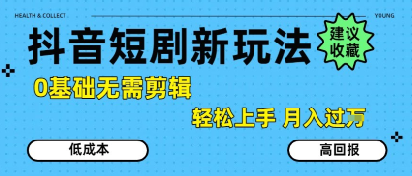 抖音短剧拉新新玩法，0基础无需剪辑，简单上手，轻松月入过W-大伟资源网