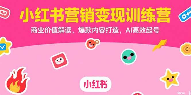 （15409期）小红书营销变现训练营，商业价值解读，爆款内容打造，AI高效起号-大伟资源网
