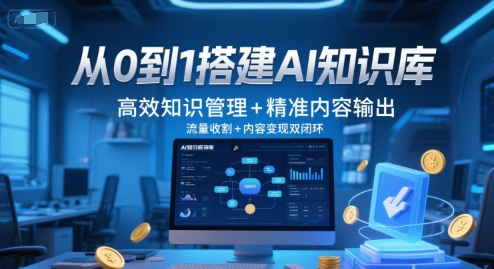 从0到1搭建AI知识库，高效知识管理+精准内容输出，流量收割+内容变现双闭环-大伟资源网