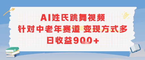 AI姓氏跳舞视频，针对中老年赛道变现方式多，日收益9张+-大伟资源网