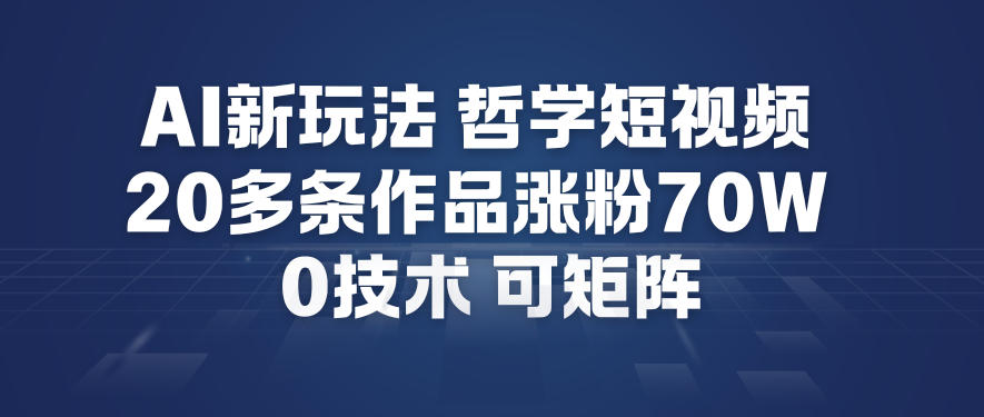 AI新玩法哲学短视频制作教学，20多条作品涨粉70W，0成本赛道，可矩阵-大伟资源网