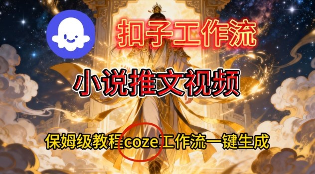 Coze扣子智能体工作流一键生成小说推文视频，保姆级搭建教学-大伟资源网