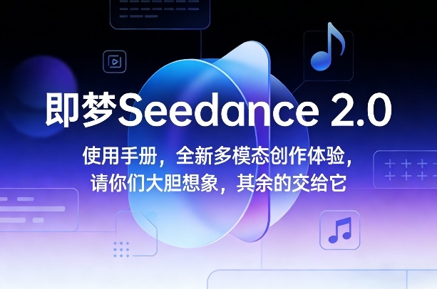 即梦Seedance 2.0使用手册，全新多模态创作体验，请你们大胆想象，其余的交给它-大伟资源网
